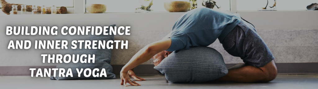 Building Confidence and Inner Strength Through Tantra Yoga