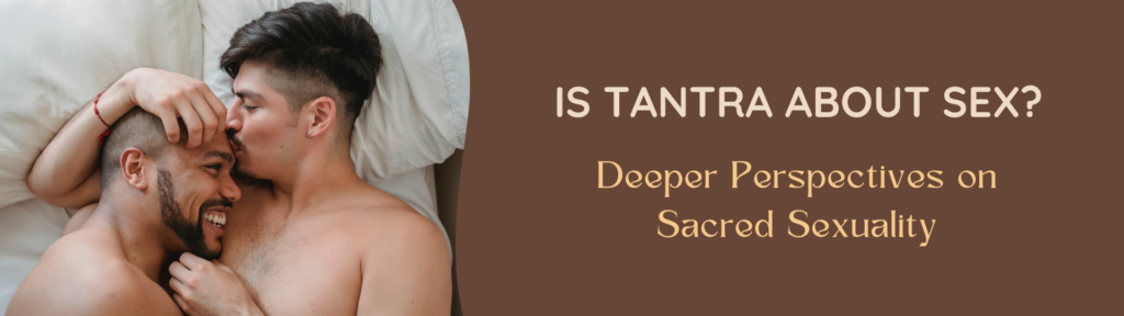Is Tantra About Sex Deeper Perspectives on Sacred Sexuality