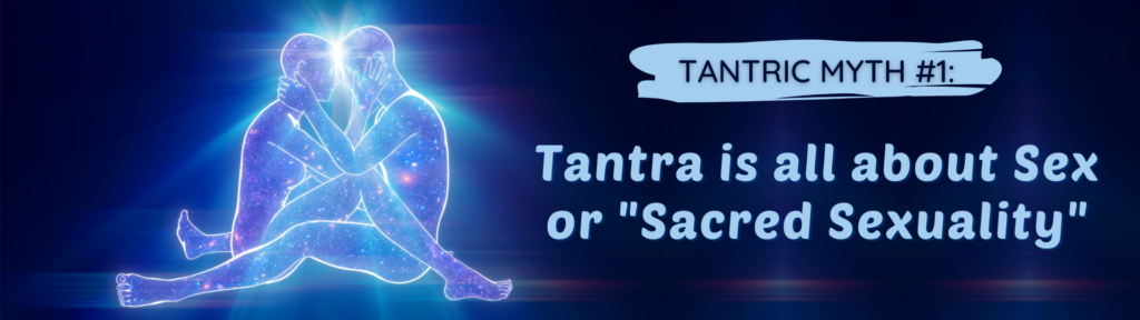 Tantric Myth #1 - Tantra is all about Sex or Sacred Sexuality