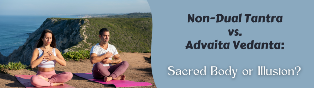 Non-Dual Tantra vs. Advaita Vedanta Sacred Body or Illusion