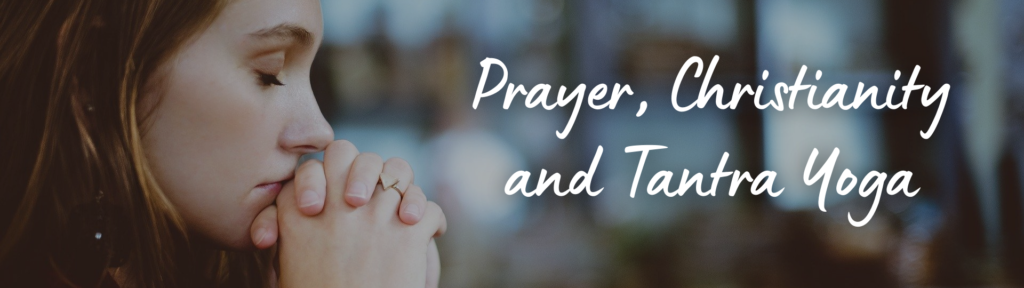 Prayer, Christianity, and Tantra Yoga