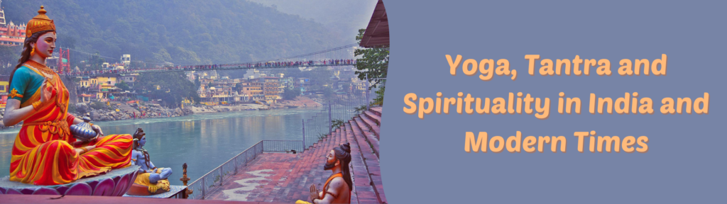 Yoga, Tantra and Spirituality in India and Modern Times